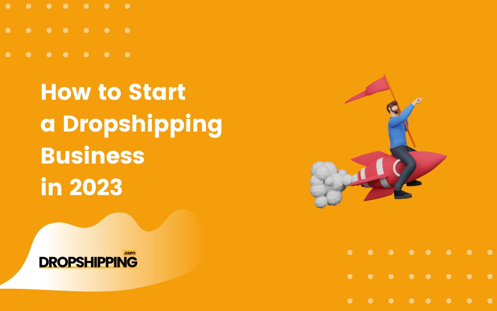 How To Start A Dropshipping Business In 2023: A Guide For The New Era