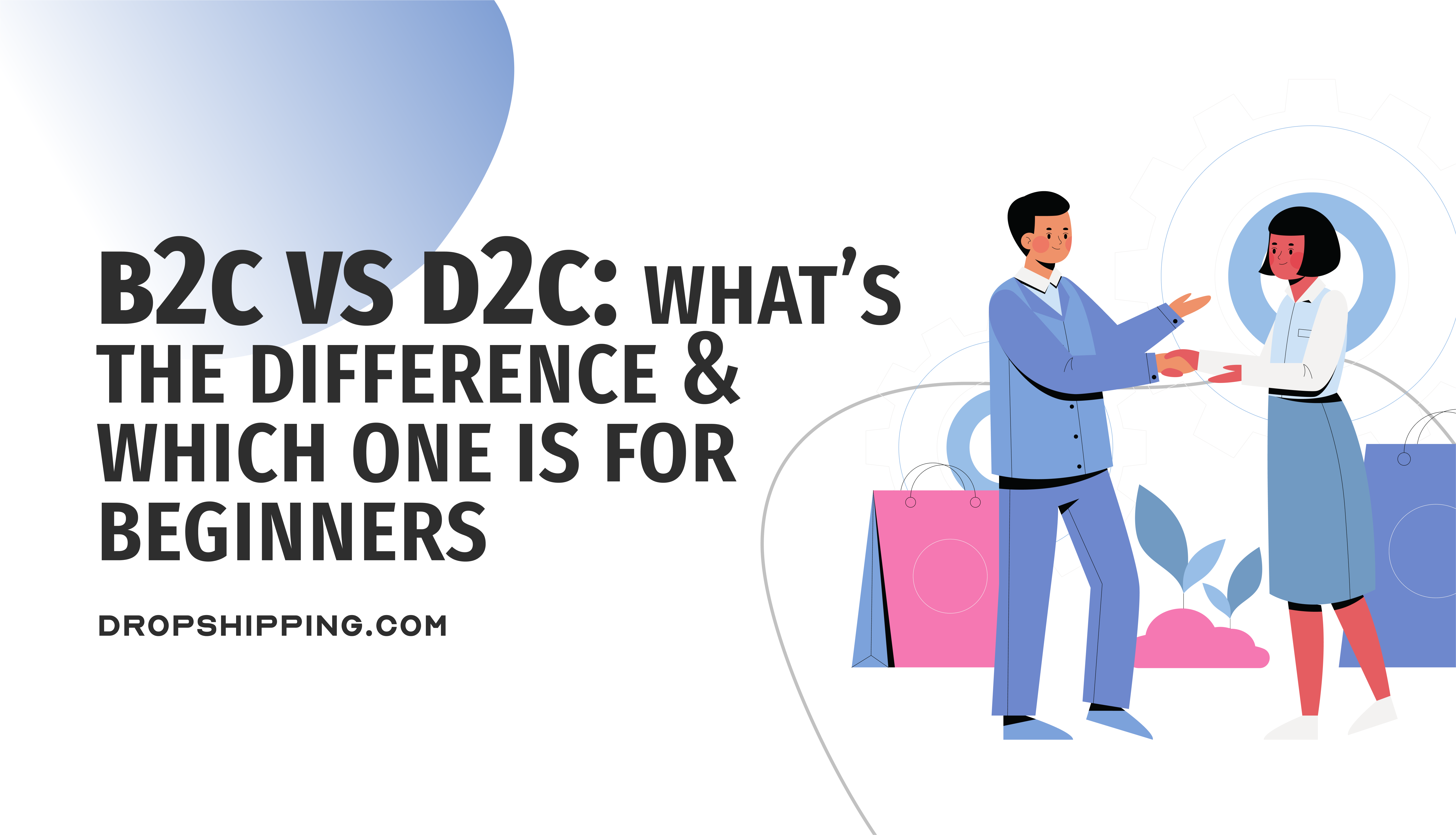 B2C vs D2C: What’s The Difference & Which One Is For Beginners